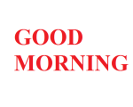 GOOD MORNING