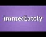IMMIDIATELY