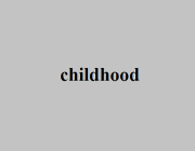 CHILDHOOD (N)