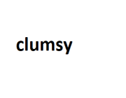 clumsy