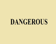 DANGEROUS