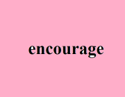 ENCOURAGE (V.)