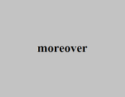 MOREOVER (ADV. & CONJ.)