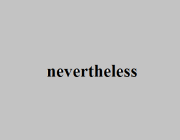 NEVERTHELESS (ADV.)