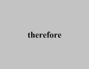 THEREFORE (ADV.)